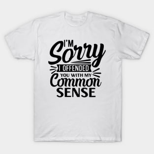 sorry i offended you with common sense T-Shirt